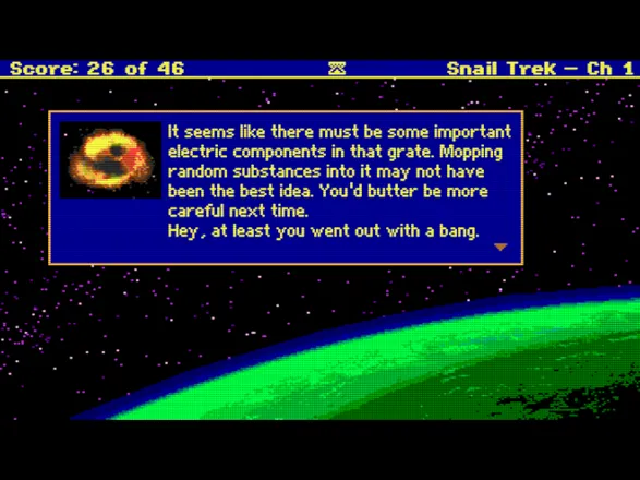 Snail Trek: Chapter 1 - Intershellar Windows Sierra-style death screen. However, in this game making it entirely amusing and not threatening doesn&#x27;t even require Frequent Saving - you can retry after getting killed.
